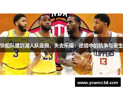 快船队遭到湖人队连损，失去乐福：逆境中的抗争与重生