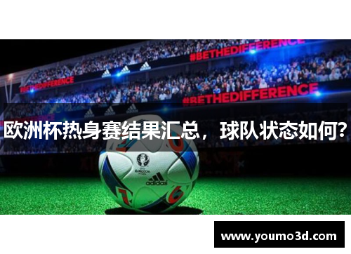 欧洲杯热身赛结果汇总，球队状态如何？