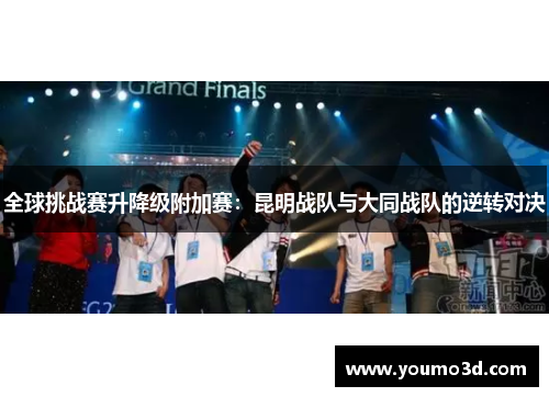 全球挑战赛升降级附加赛：昆明战队与大同战队的逆转对决